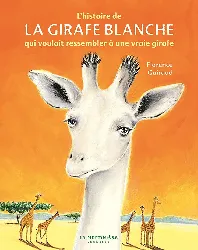 livre l'histoire de la girafe blanche qui voulait ressembler une vraie