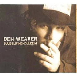 cd ben weaver - blueslivinghollerin' (2006)