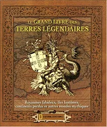livre le grand des terres légendaires : royaumes fabuleux, îles fantômes, continents perdus et autres mondes mythiques
