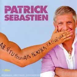 cd patrick sébastien - ah... si tu pouvais fermer ta gueule... (2008)