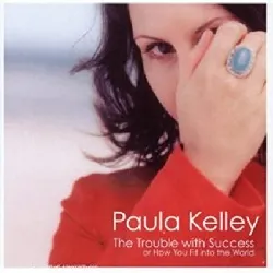 cd paula kelley - the trouble with success or how you fit into the world (2004)