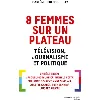 livre 8 femmes sur un plateau - télévision, journalisme et politique - coulomb-gully marlène