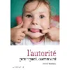 livre l'autorité, pourquoi ? comment ? - de la petite enfance à l'adolescence