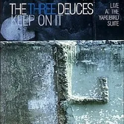 cd the three deuces (2) - keep on it (live at the yardbird suite) (1997)