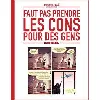 livre faut pas prendre les cons pour des gens tome 1