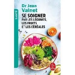 livre se soigner par les légumes, les fruits et les céréales - poche