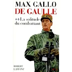 livre de gaulle - tome 2, la solitude du combattant