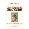 livre le syndrome de marie - antoinette - que faire lorsque les élites ont perdu la tête ?