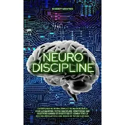 livre neuro-discipline: techniques de biohacking et de neuroscience pour augmenter votre discipline, construire des habitudes posi