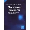 livre un amour méconnu - au - delà des représentations spontanées de dieu