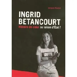 livre ingrid betancourt - histoire de coeur ou raison d'etat ?
