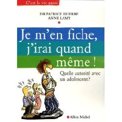 livre je m'en fiche, j'irai quand même ! - quelle autorité avec un adolescent ?