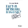 livre faut - il détruire bagdad ? journal d'une guerre annoncée