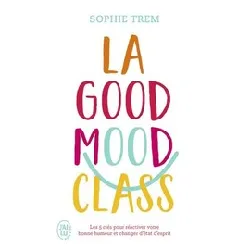 livre la good mood class - les 5 clés pour réactiver votre bonne humeur et changer d'état d'esprit