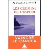 livre les chemins de l'espoir - comprendre le cancer pour l'éviter et le vaincre