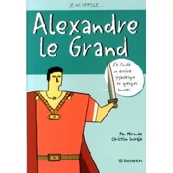 livre je m'appelle alexandre le grand