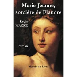 livre marie-jeanne, sorcière de flandre - régis macke