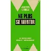 livre ne plus se mentir - petit exercice de lucidité par temps d'effondrements écologique