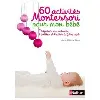 livre 60 activités montessori pour mon bébé - préparer son univers, l'éveiller et l'aider à faire seul