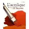 livre l' acrylique, initiation en 10 leçons