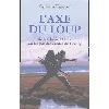 livre l'axe du loup - de la sibérie à l'inde, sur les pas des évadés du goulag