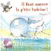 livre il faut sauver la p'tite baleine !
