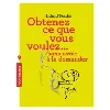 livre comment obtenir ce que vous voulez sans le de