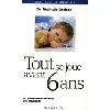 livre tout se joue avant 6 ans - how to parent