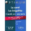 livre l’essentiel pour comprendre la santé. les inégalités (cours, conseils méthodologiques, sujets corrigés) - entrée en 2e année