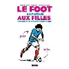 livre le foot expliqué aux filles, à ma mère et à didier deschamps