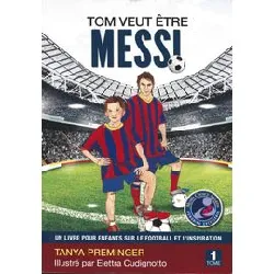 livre tom veut être messi: un pour enfants sur le football et l'inspiration