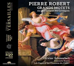 cd pierre robert, olivier schneebelli, concerto soave, les pages et les chantres du cmbv - grands motets sur le cantique des canti