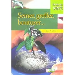 livre semer,greffer,bouturer..