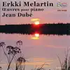 cd erkki melartin, jean dubé - œuvres pour piano (vol. 2) (2018)