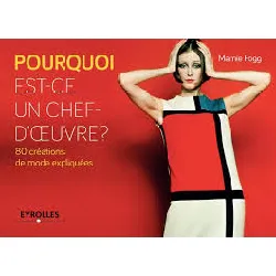 livre pourquoi est - ce un chef - d'oeuvre ? - 80 créations de mode expliquées