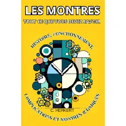 livre tout ce que vous devez savoir sur les montres: histoire, fonctionnement, complications et montres iconiques