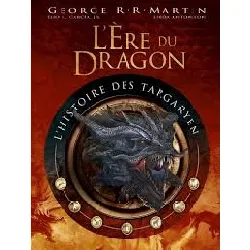 livre l'ere du dragon, l'histoire des targaryen - tome 1