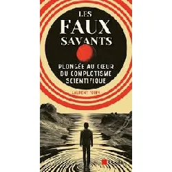 livre les faux savants - plongée au coeur du complotisme scientifique