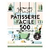 livre pâtisserie facile - 500 recettes inratables