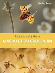 livre les secrets de la macro et du gros plan : matériel, techniques, biotopes, pratique